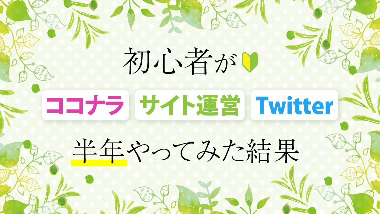 初心者がココナラ、サイト運営、Twitterを半年やってみた結果